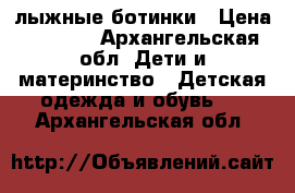 лыжные ботинки › Цена ­ 1 000 - Архангельская обл. Дети и материнство » Детская одежда и обувь   . Архангельская обл.